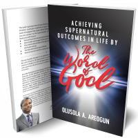 ACHIEVING SUPERNATURAL OUTCOMES IN LIFE BY THE WORD OF GOD