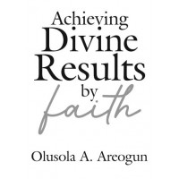 ACHIEVING DIVINE RESULTS BY FAITH - e-book